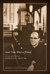 book cover of And One Was a Priest: The Life and Times of Duncan M. Gray Jr. by Araminta Stone Johnston