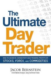 book cover of The Ultimate Day Trader: How to Achieve Consistent Day Trading Profits in Stocks, Forex, and Commodities by Jacob Bernstein