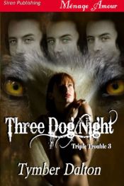 book cover of Three Dog Night [Triple Trouble 3] (Siren Publishing Menage Amour) by Tymber Dalton