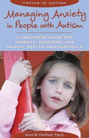 book cover of Managing Anxiety in People With Autism: A Treatment Guide for Parents, Teachers and Mental Health Professionals by Anne M. Chalfant