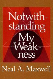 book cover of Notwithstanding My Weakness by Neal A. Maxwell