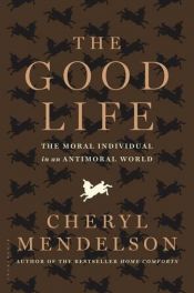 book cover of The Good Life: The Moral Individual in an Antimoral World by Cheryl Mendelson