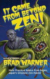 book cover of It Came from Beyond Zen!: More Practical Advice from Dogen, Japan's Greatest Zen Master by Brad Warner