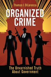 book cover of Organized Crime: The Unvarnished Truth About Government by Thomas J. DiLorenzo