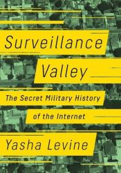 book cover of Surveillance Valley: The Secret Military History of the Internet by Yasha Levine