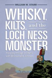 book cover of Whisky, Kilts, and the Loch Ness Monster: Traveling through Scotland with Boswell and Johnson by William W. Starr