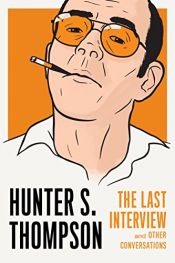 book cover of Hunter S. Thompson: The Last Interview: and Other Conversations (The Last Interview Series) by Хантер Стоктон Томпсон