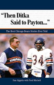 book cover of Then Ditka Said to Payton: The Best Chicago Bears Stories Ever Told with CD by Dan Jiggetts|Fred Mitchell