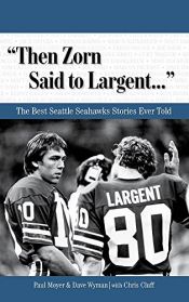 book cover of Then Zorn said to Largent-- : the best Seattle Seahawks stories ever told by Chris Cluff|Dave Wyman|Paul Moyer