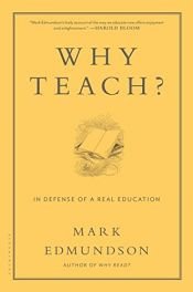 book cover of Why Teach?: In Defense of a Real Education by Mark Edmundson