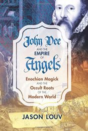 book cover of John Dee and the Empire of Angels: Enochian Magick and the Occult Roots of the Modern World by Jason Louv