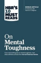 book cover of HBR's 10 Must Reads on Mental Toughness by Harvard Business Review|Martin Seligman|Robert J. Thomas|Tony Schwartz|Warren G. Bennis