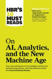 book cover of HBR's 10 Must Reads on AI, Analytics, and the New Machine Age (with bonus article "Why Every Company Needs an Augmented Reality Strategy" by Michael E. Porter and James E. Heppelmann) by Harvard Business Review|H. James Wilson|Michael Porter|Paul Daugherty|Thomas H. Davenport