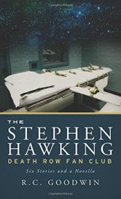 book cover of The Stephen Hawking Death Row Fan Club: Six Stories and a Novella by R C Goodwin