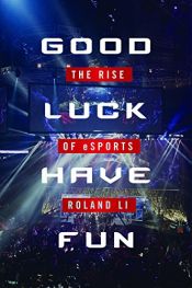 book cover of Good Luck Have Fun: The Rise of eSports by Roland Li