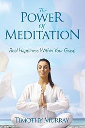 book cover of The Power of Meditation: Real Happiness Within Your Grasp by Assistant Professor of English Timothy Murray