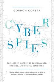 book cover of Cyberspies: The Secret History of Surveillance, Hacking, and Digital Espionage by Gordon Corera