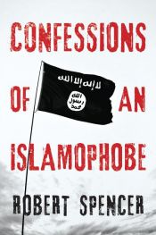 book cover of Confessions of an Islamophobe by Robert Spencer