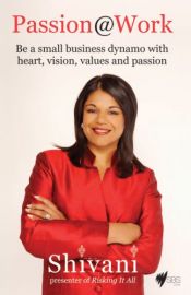 book cover of Passion@Work: Be a Small Business Dynamo with Heart, Vision, Values and Passion by Shivani