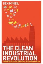 book cover of The clean industrial revolution : growing Australian prosperity in a greenhouse age by Ben McNeil