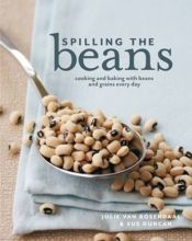 book cover of Spilling the Beans: Cooking and Baking with Beans and Grains Everyday by Julie Van Rosendaal
