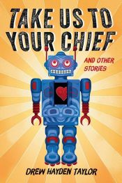 book cover of Take Us to Your Chief by Drew Hayden Taylor