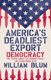 book cover of America's Deadliest Export: Democracy: The Truth about US Foreign Policy and Everything Else by William Blum