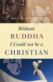 book cover of Without Buddha I Could Not Be A Christian by Paul F. Knitter
