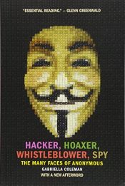 book cover of Hacker, Hoaxer, Whistleblower, Spy: The Many Faces of Anonymous by Gabriella Coleman