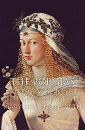 book cover of The Borgias: History's Most Notorious Dynasty by Mary Hollingsworth