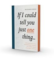 book cover of If I Could Tell You Just One Thing...: Encounters with Remarkable People and Their Most Valuable Advice by Richard Reed