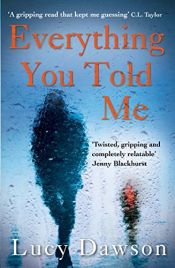 book cover of Everything You Told Me by Lucy Dawson