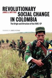 book cover of Revolutionary Social Change in Colombia: The Origin and Direction of the FARC-EP by Prof. James J. Brittain