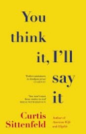 book cover of You Think It, I'll Say It by Curtis Sittenfeld
