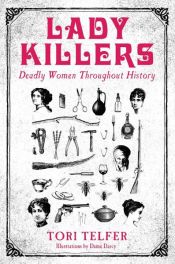 book cover of Lady Killers - Deadly Women Throughout History by Tori Telfer