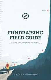 book cover of Fundraising Field Guide: A Startup Founder's Handbook for Venture Capital by Carlos Espinal