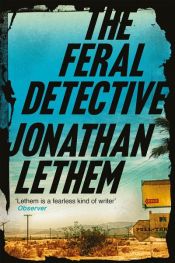 book cover of The Feral Detective by Jonathan Lethem