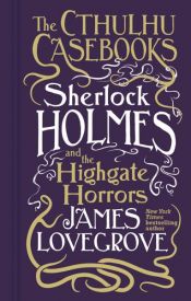 book cover of Cthulhu Casebooks - Sherlock Holmes and the Highgate Horrors by James Lovegrove