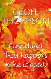 book cover of Everything That Happens to Me Is Good by Geoff Thompson