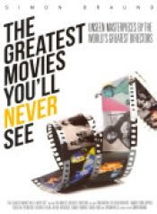 book cover of The Greatest Movies You'll Never See by Simon Braund