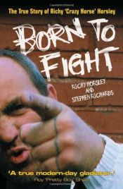 book cover of Born to Fight: The True Story of Richy 'Crazy Horse' Horsley by Richy Horsley|Stephen Richards