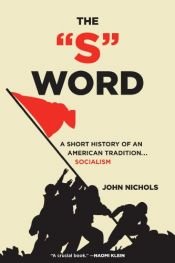 book cover of The "S" Word: A Short History of an American Tradition...Socialism by John Nichols