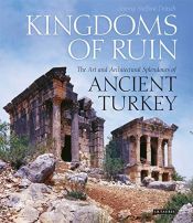 book cover of Kingdoms of Ruin: The Art and Architectural Splendours of Ancient Turkey by Jeremy Stafford-Deitsch