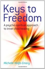 book cover of Keys to Freedom: A Psycho-Spiritual Approach to Inner Child Healing by Michelle Wolfe-Emery