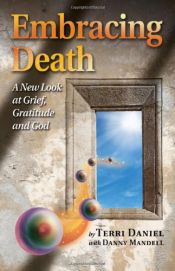 book cover of Embracing Death: A New Look at Grief, Gratitude and God by Terri Daniel