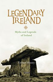 book cover of Legendary Ireland: Myths and Legends of Ireland by Eithne Massey