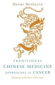 book cover of Traditional Chinese medicine approaches to cancer : harmony in the face of the tiger by Henry Mcgrath
