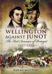book cover of Wellington Against Junot: The First Invasion of Portugal 1807-1808 by David Buttery