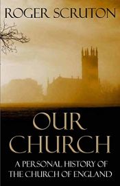 book cover of Our Church: A Personal History of the Church of England by Roger Scruton