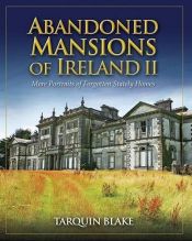 book cover of Abandoned Mansions of Ireland II: More Portraits of Forgotten Stately Homes by Tarquin Blake